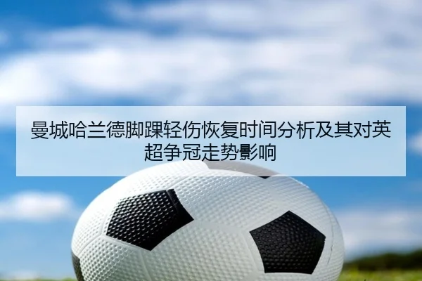 曼城哈兰德脚踝轻伤恢复时间分析及其对英超争冠走势影响